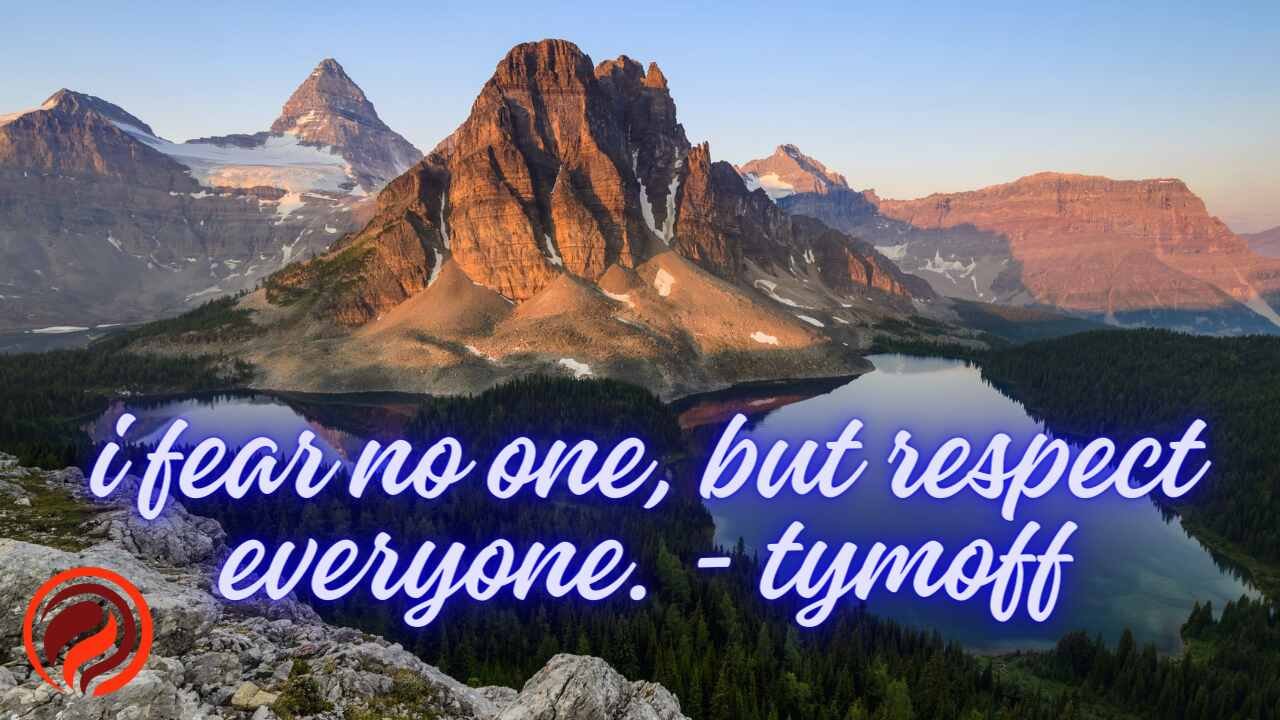 'I Fear No One, But Respect Everyone. - Tymoff's Guiding Principle
