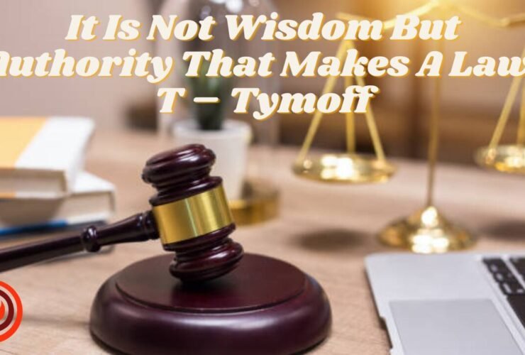 It Is Not Wisdom But Authority That Makes A Law. T – Tymoff