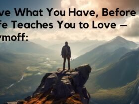 Love What You Have, Before Life Teaches You to Lov – Tymoff A Comprehensive Guide