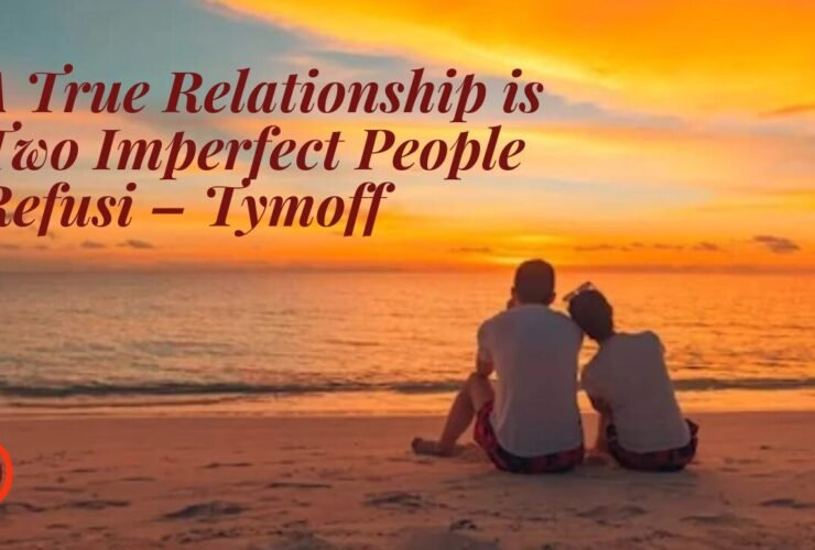 A True Relationship is Two Imperfect People Refusi – Tymoff