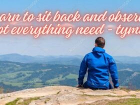 Learn to Sit Back and Observe. Not Everything Need – Tymoff